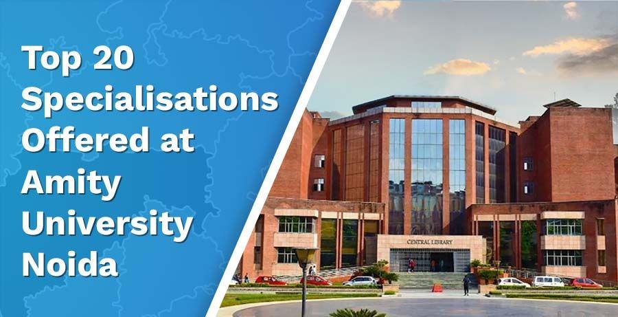 Top 20 Specialisations Offered at Amity University Noida