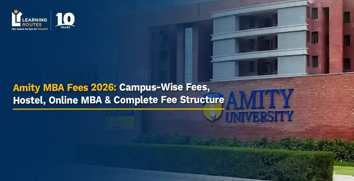 Amity MBA Fees 2026: Campus-Wise Fees, Hostel, Online MBA & Complete Fee Structure