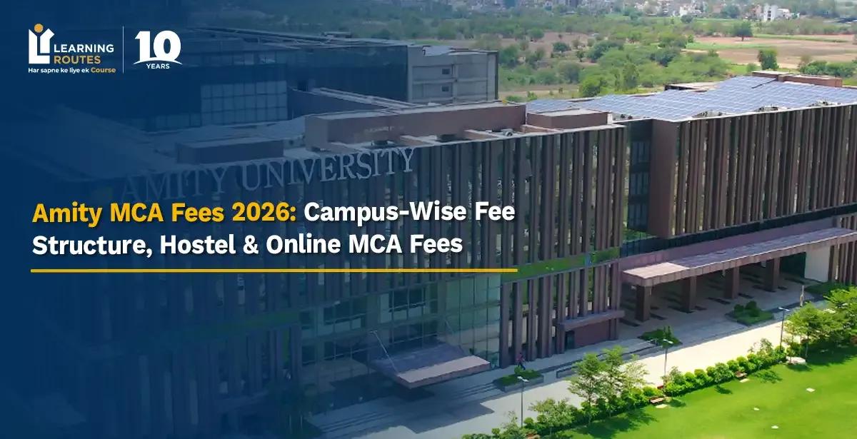 Amity MCA Fees 2026: Campus-Wise Fee Structure, Hostel & Online MCA Fees