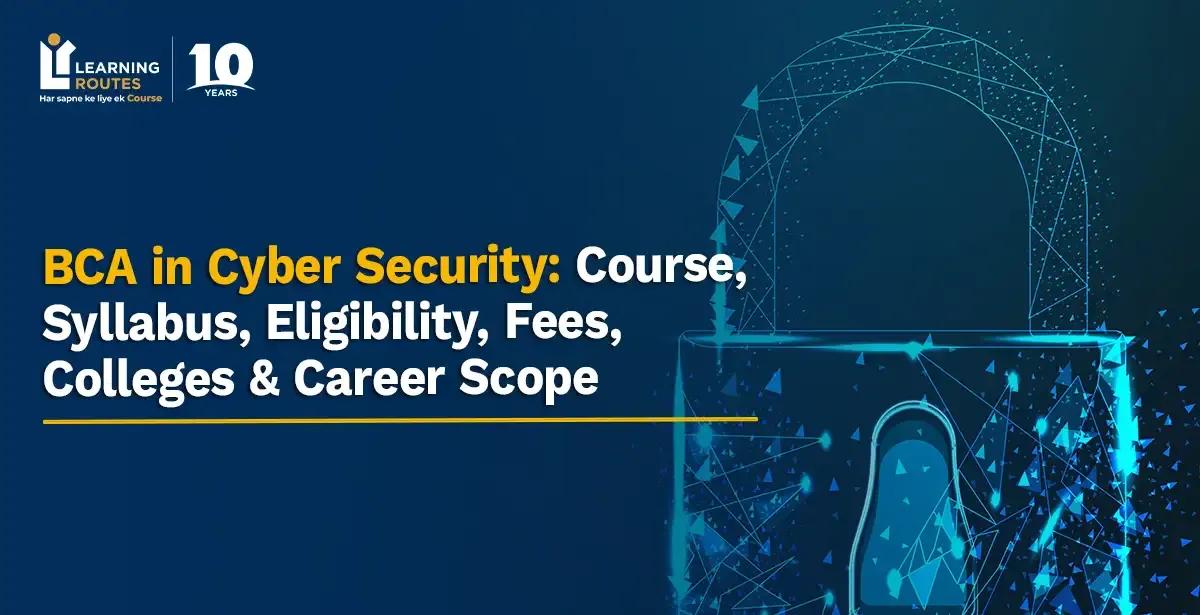 BCA in Cyber Security: Course, Syllabus, Eligibility, Fees, Colleges & Career Scope