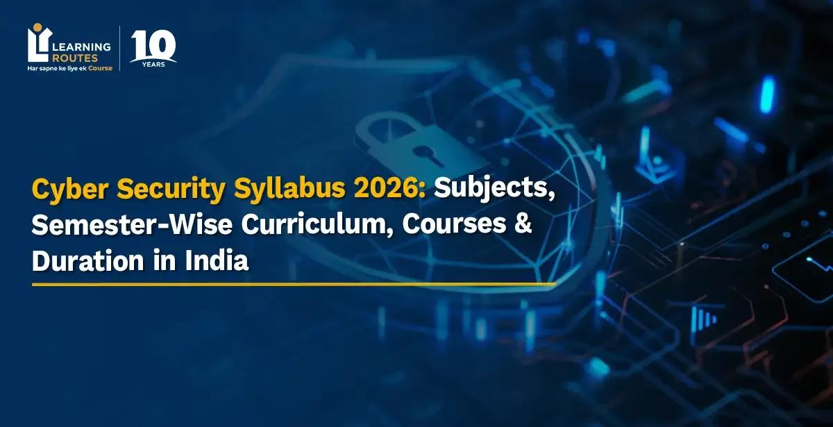 Cyber Security Syllabus 2026: Subjects, Semester-Wise Curriculum, Courses & Duration in India