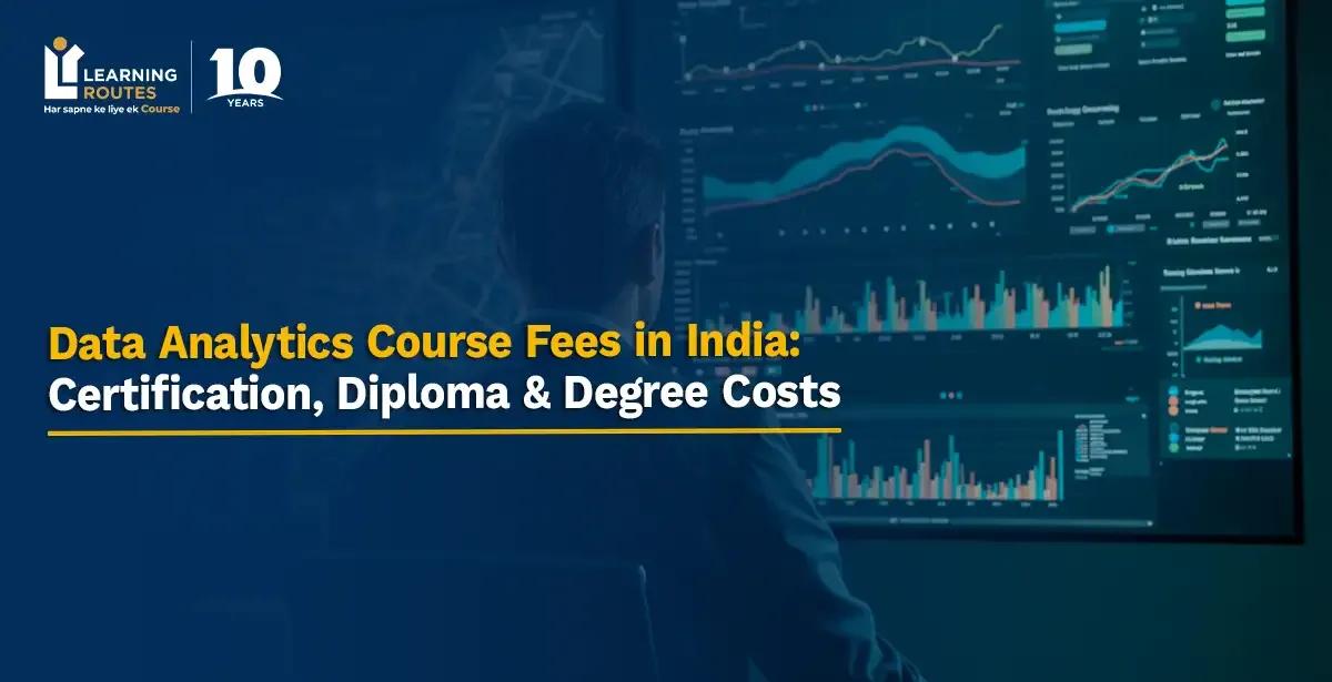 Data Analytics Course Fees in India: Certification, Diploma & Degree Costs