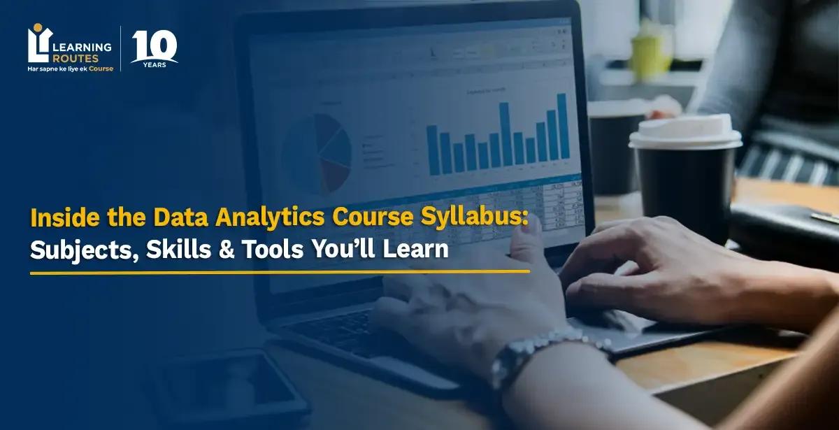 Inside the Data Analytics Course Syllabus: Subjects, Skills & Tools You’ll Learn