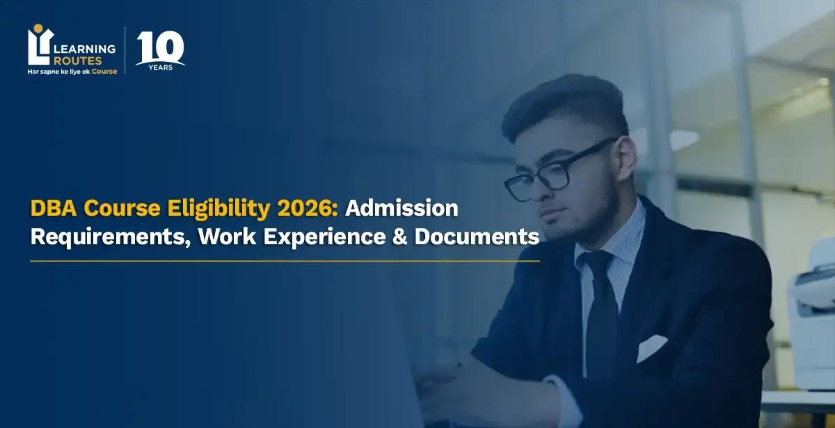 DBA Course Eligibility 2026: Admission Requirements, Work Experience & Documents