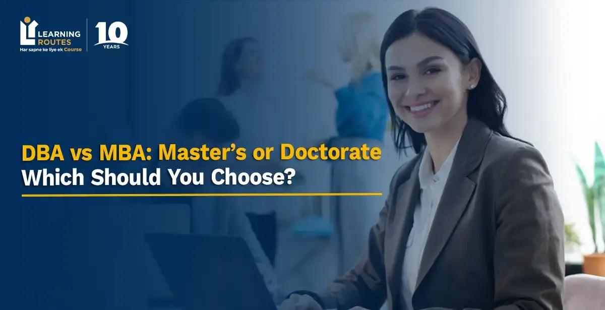 DBA vs MBA: Master’s or Doctorate—Which Should You Choose?