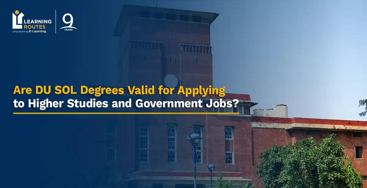 Are DU SOL Degrees Valid for Applying to Higher Studies and Government Jobs?
