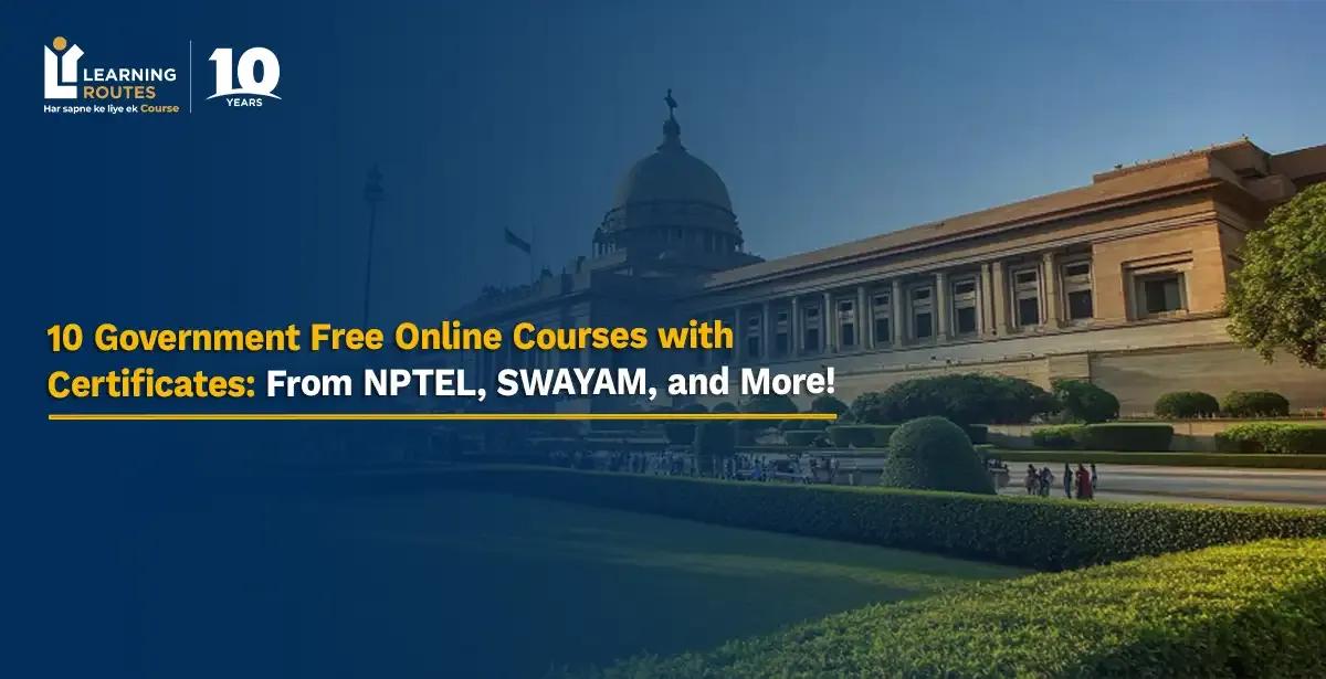 10 Government Free Online Courses with Certificates: From NPTEL, SWAYAM, and More!