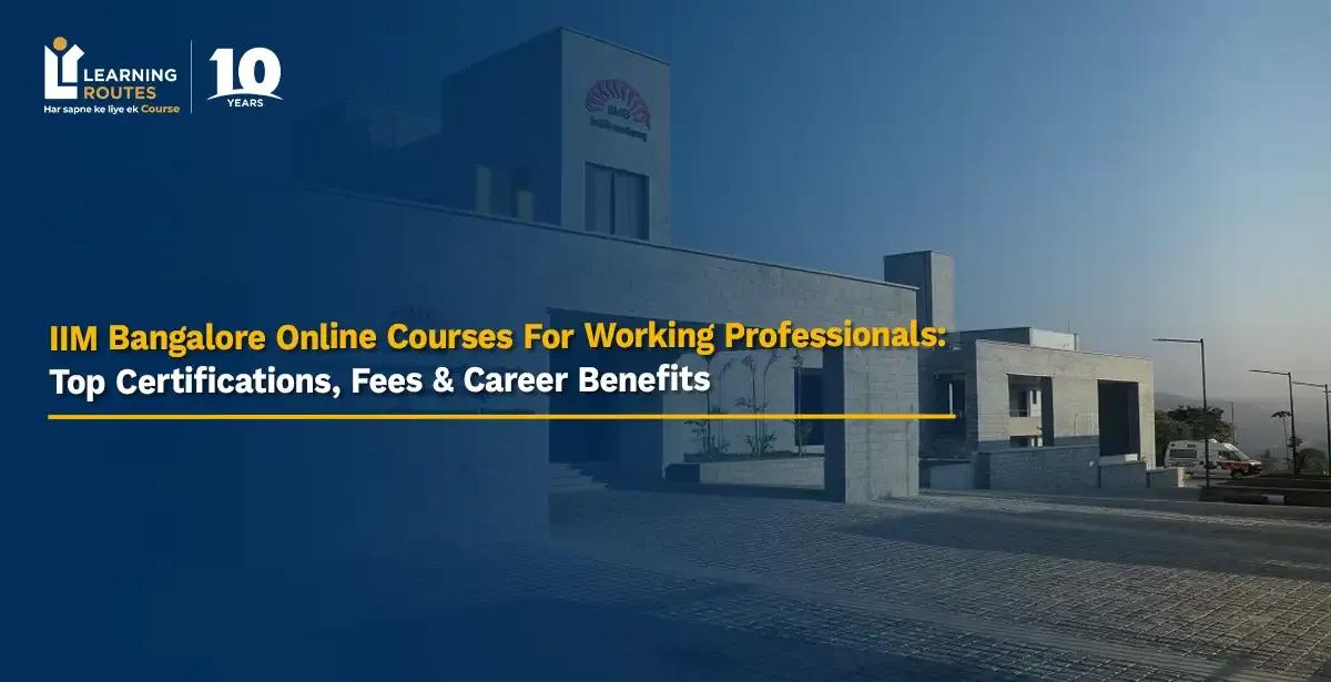 IIM Bangalore Online Courses For Working Professionals: Top Certifications, Fees & Career Benefits