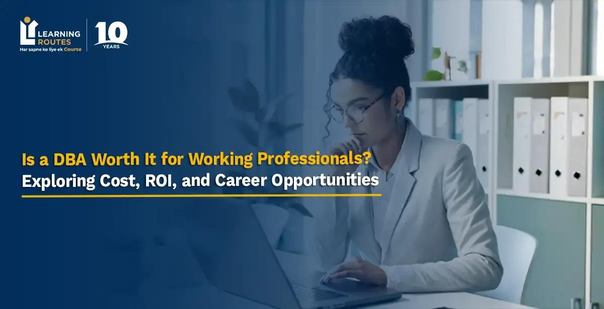 Is a DBA Worth It for Working Professionals? Exploring Cost, ROI, and Career Opportunities