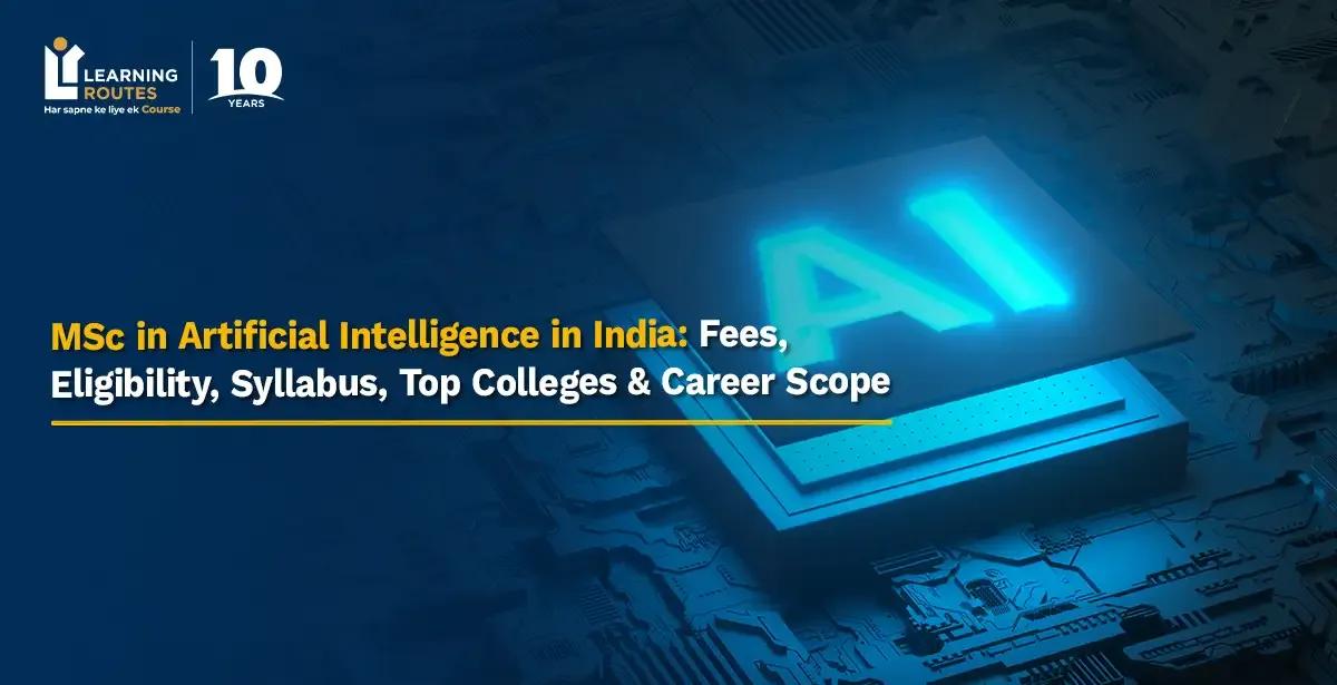 MSc in Artificial Intelligence in India: Fees, Eligibility, Syllabus, Top Colleges & Career Scope (2026)
