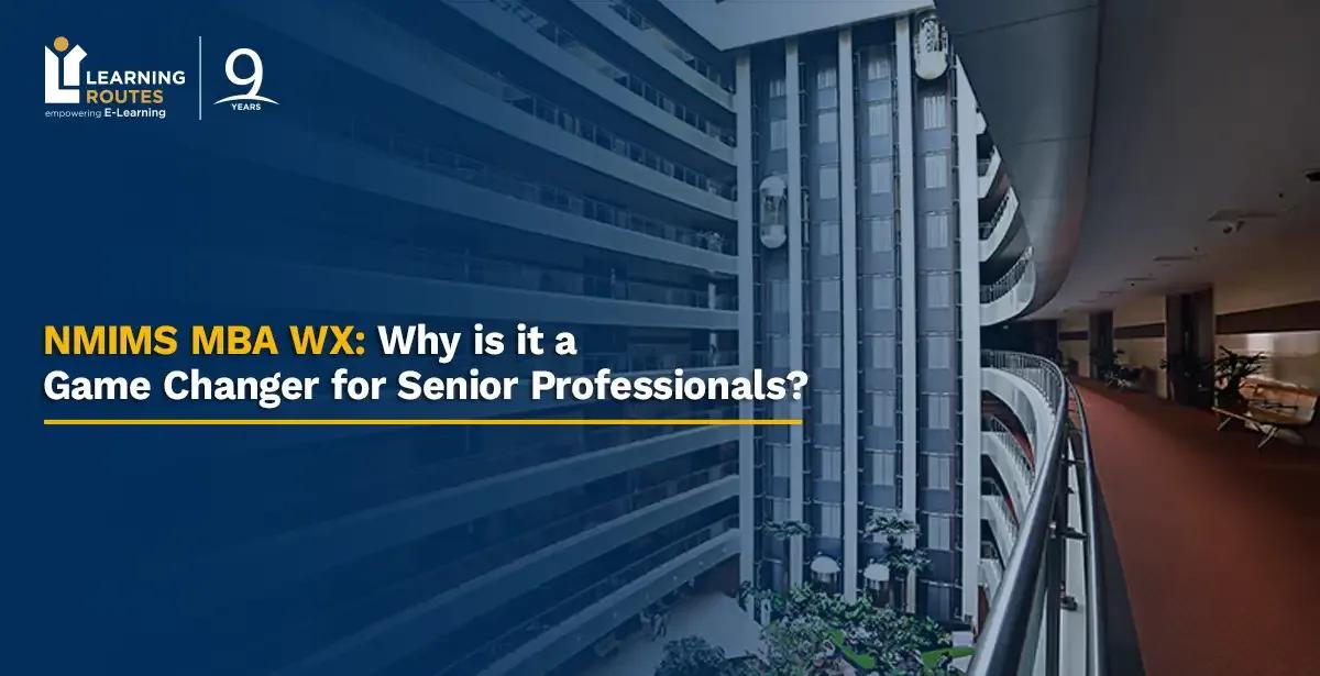 NMIMS MBA WX 2026: Why is it a Game Changer for Senior Professionals?