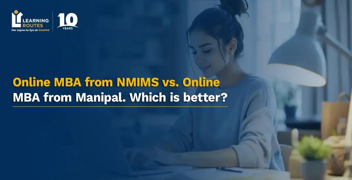 Online MBA from NMIMS vs. Online MBA from Manipal. Which is better?