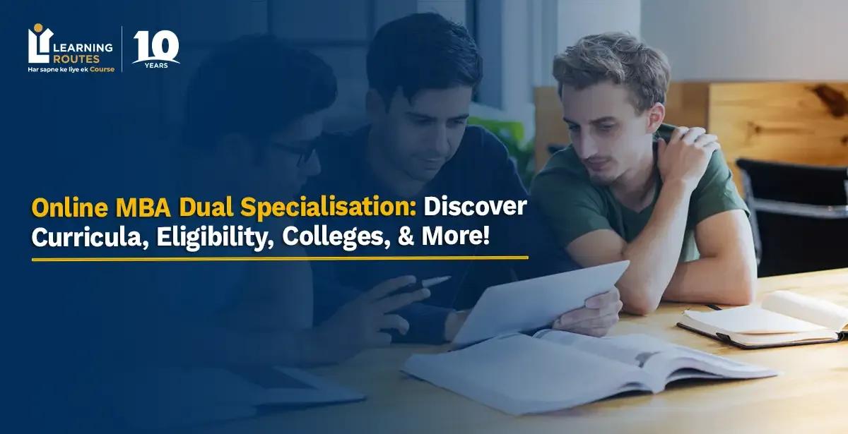 Online MBA Dual Specialisation: Discover Curricula, Eligibility, Colleges, & More!