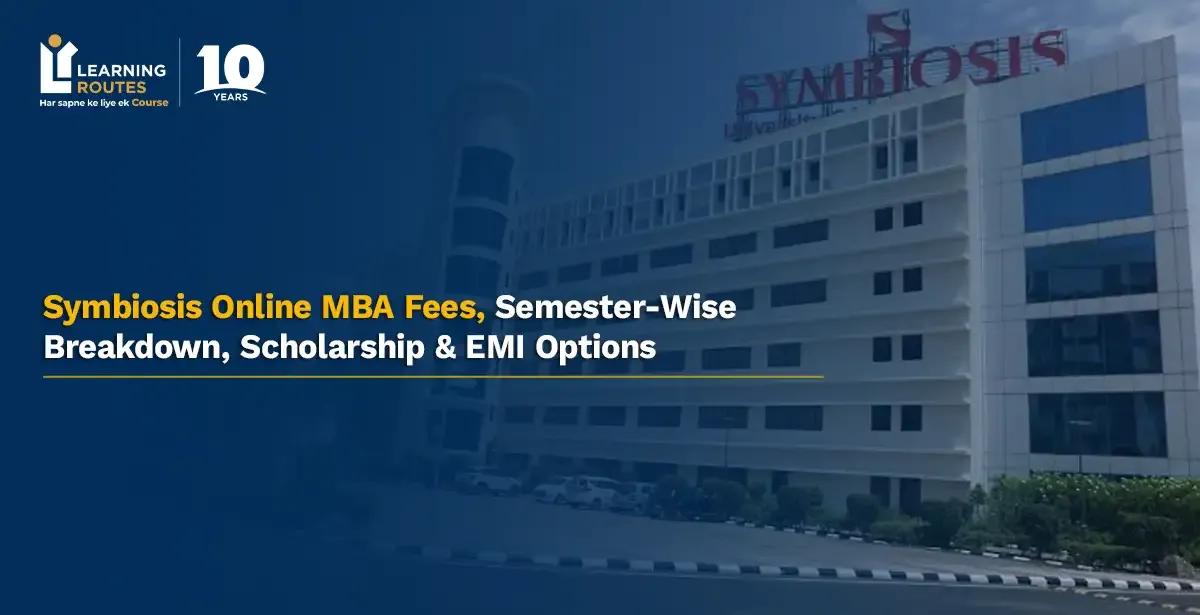 Symbiosis Online MBA Fees 2026, Semester-Wise Breakdown, Scholarship & EMI Options