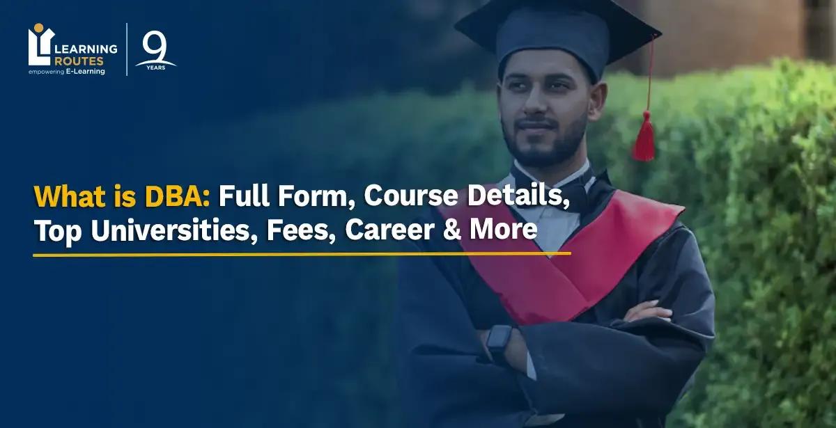 What is DBA: Full Form, Course Details, Top Universities, Fees, Career & More